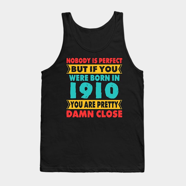 Nobody Is Perfect But If You Were Born In 1910 You're Pretty Damn Close Birthday Sticker T Shirt Mug Poster Wall Art Gift Ideas Birthday Gift Birthday Background Tank Top by MekiBuzz Graphics